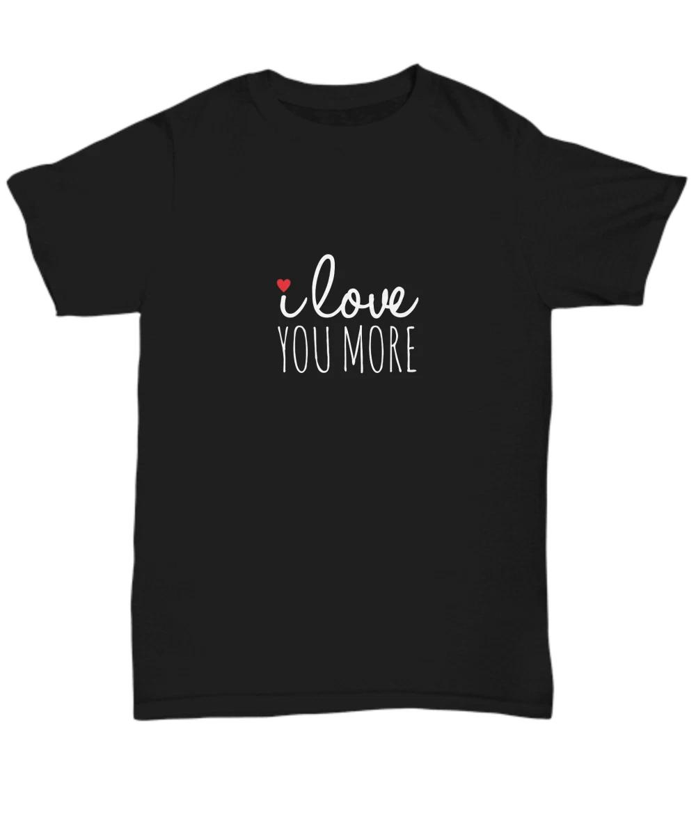 I Love You More T-Shirt-For Men, Women, Gifts For Husband, Wife, Girlfriend, Boy L