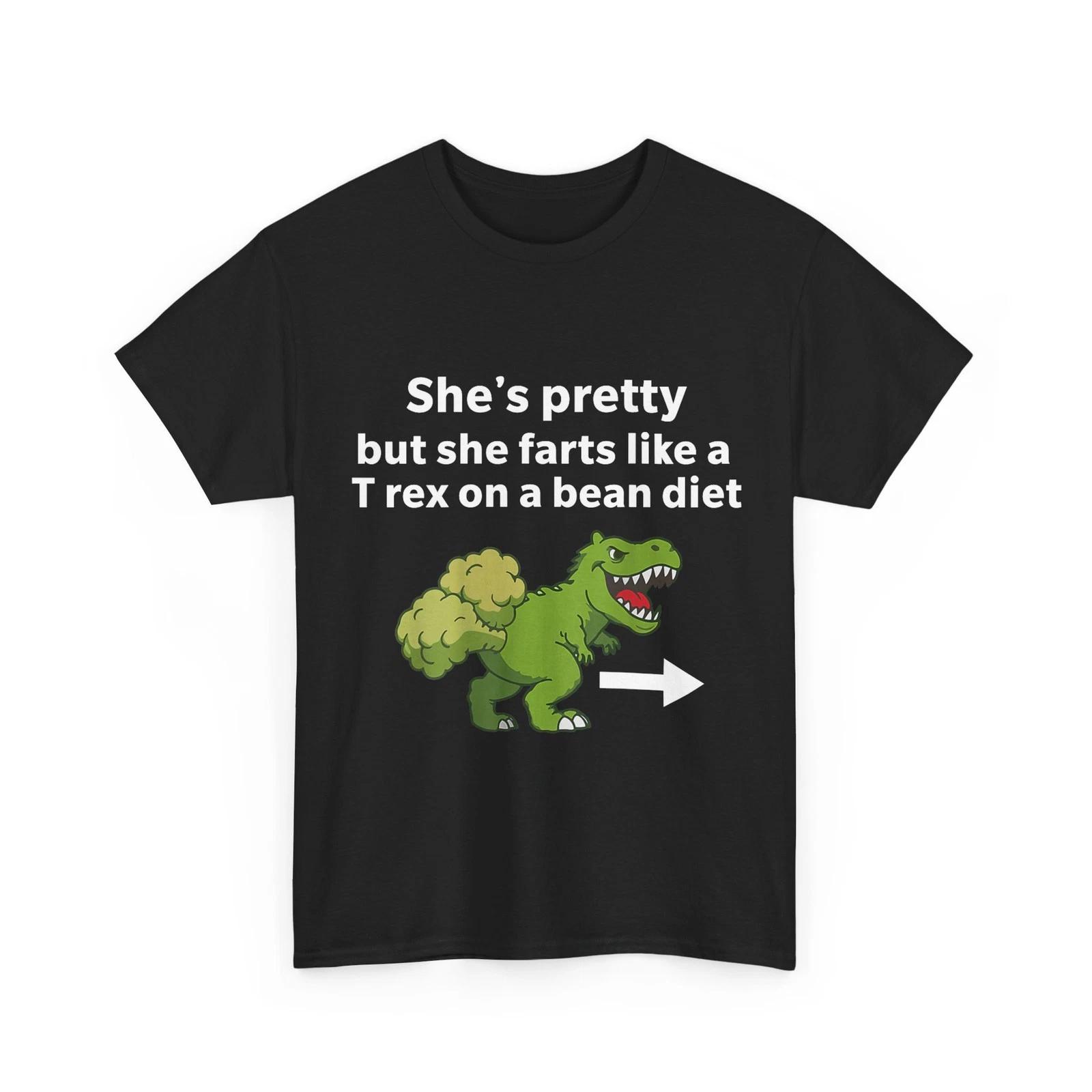 She’s Pretty But She Farts Like A T Rex On A Bean Diet Shirt 2XL