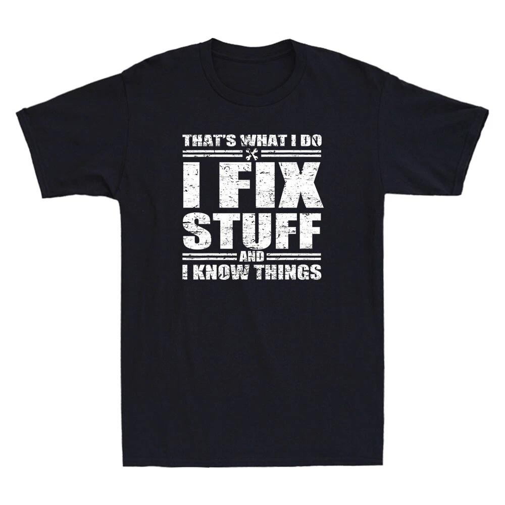 That s What I Do I Fix Stuff And I Know Things Funny Saying Quote Men s T-Shirt S