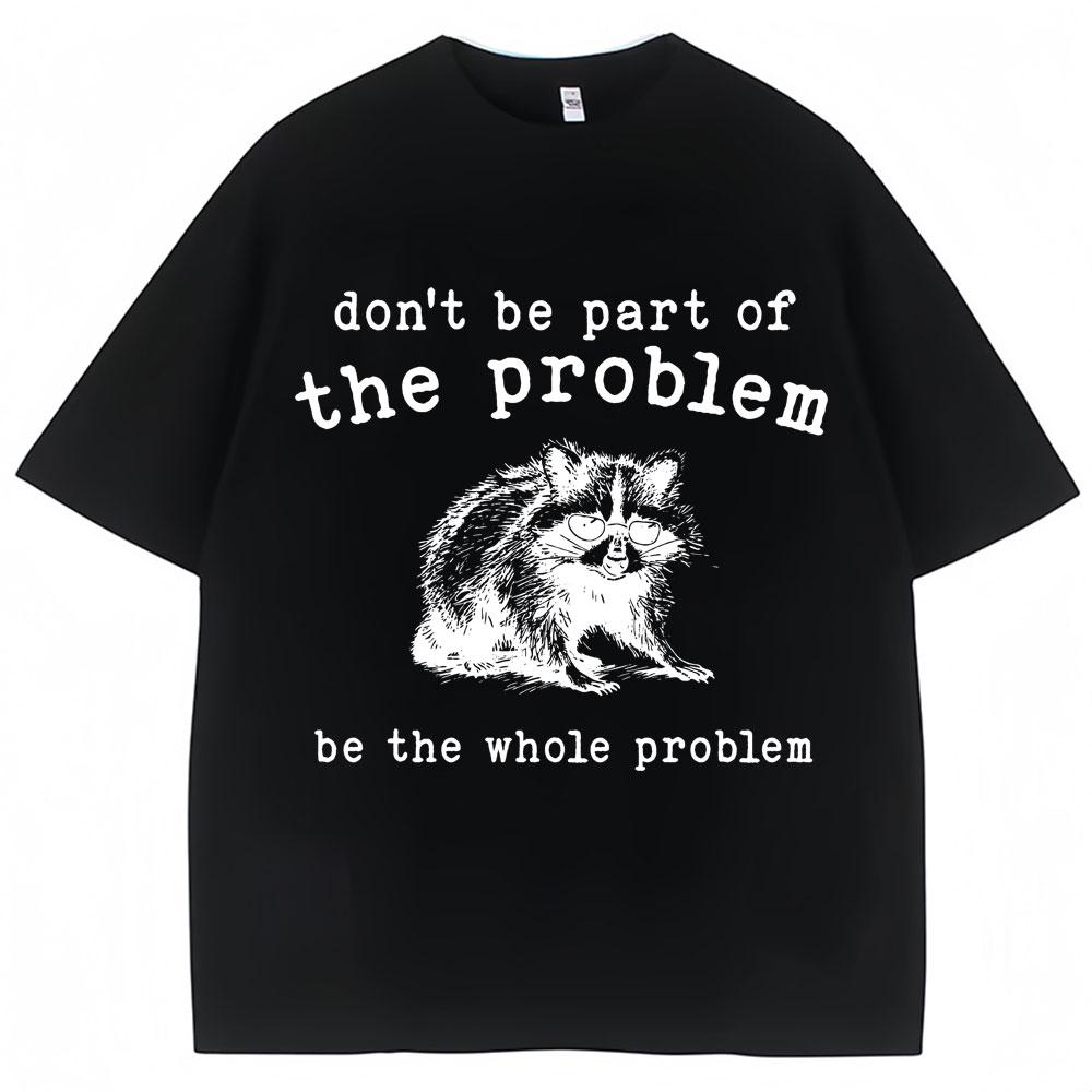 Don't Be Part of The Problem Humor T Shirts Men Women Funny Animal Racoon T Shirt Men Women Cozy Cotton Retro Oversized T-Shirt