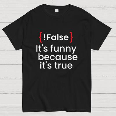 Its Funny Because Its True Not False Geeky T-Shirt