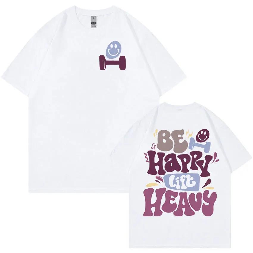 Sei glücklich Hebe schwer Lustige Fitnessstudio Gewichtheben T-Shirts Unisex Retro Harajuku Mode T-Shirt Lässig 100% Baumwolle Übergroße T-Shirts