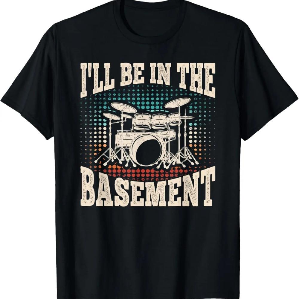 

I ll Be In The Basement Funny Drummer Drumming Lover Drum T-Shirt XXXXXL