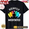 2025/Heavily Meditated - Funny Meditation _ Yoga Gifts Unisex T-Shirt Unisex T-Shirt