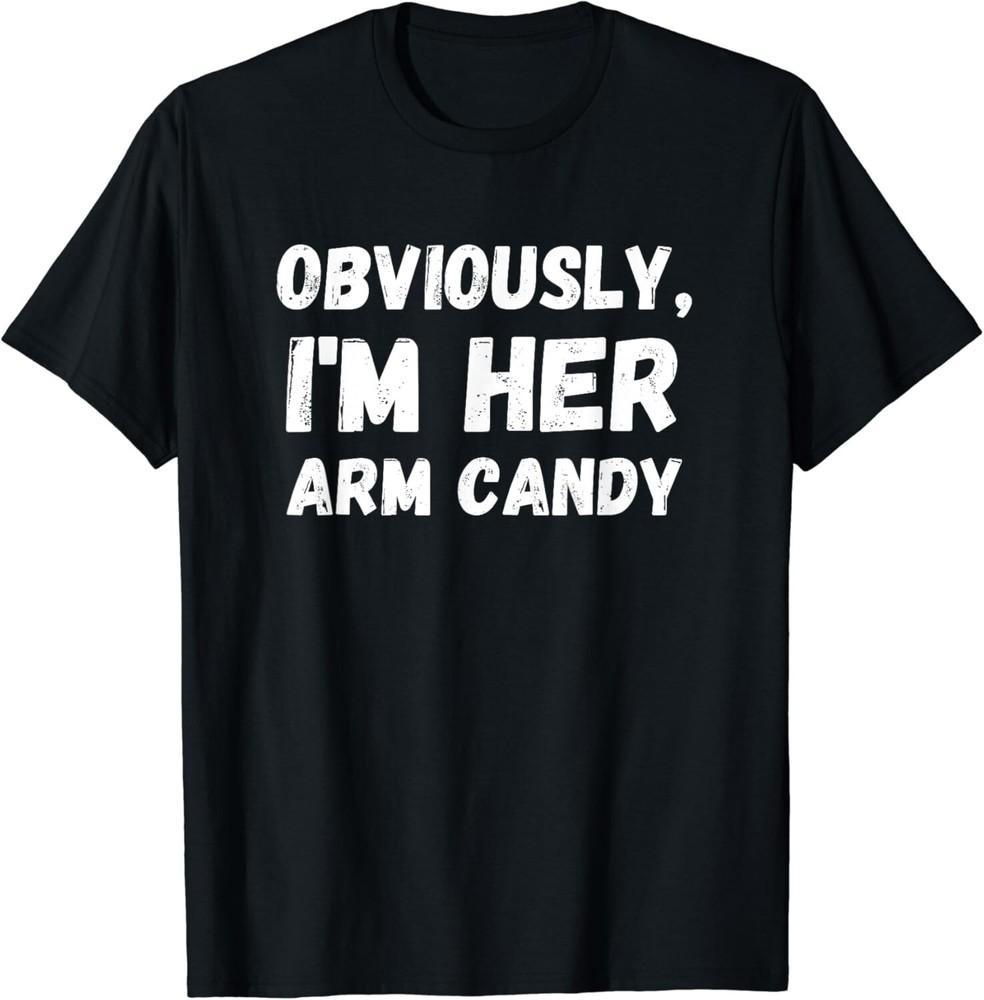 Funny Sarcastic Obviously  I M Her Arm Candy Men Gift Unisex T-Shirt