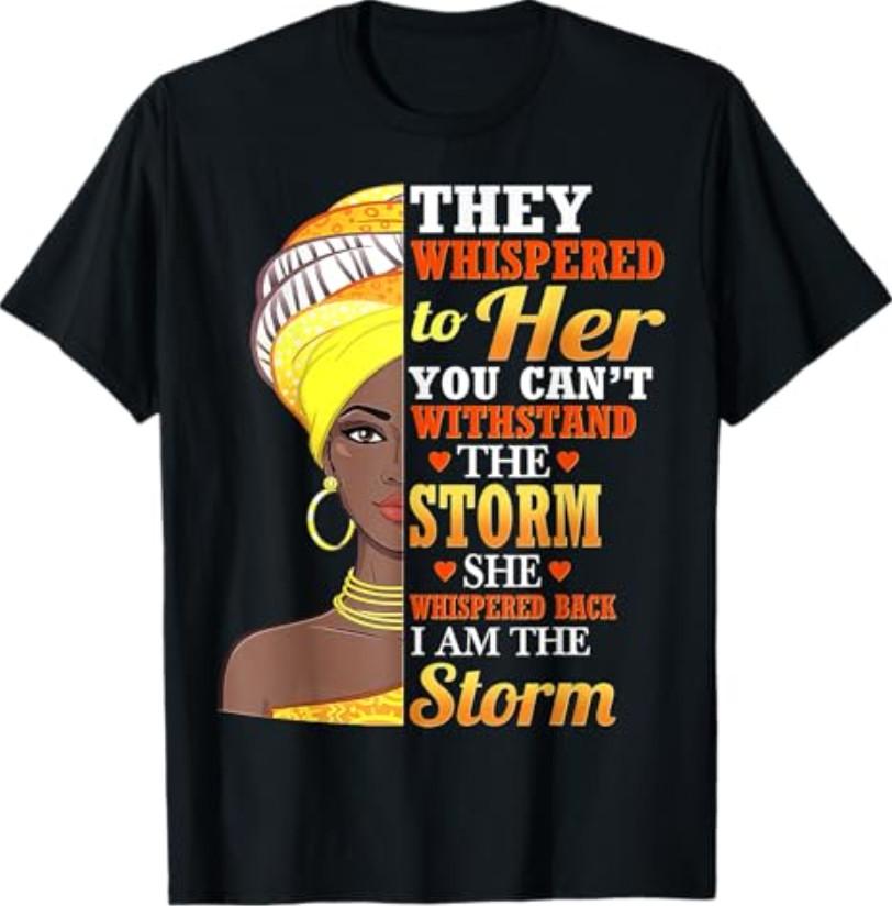 

Black History Month African Woman Afro I Am The Storm TShirt Unisex T-Shirt S