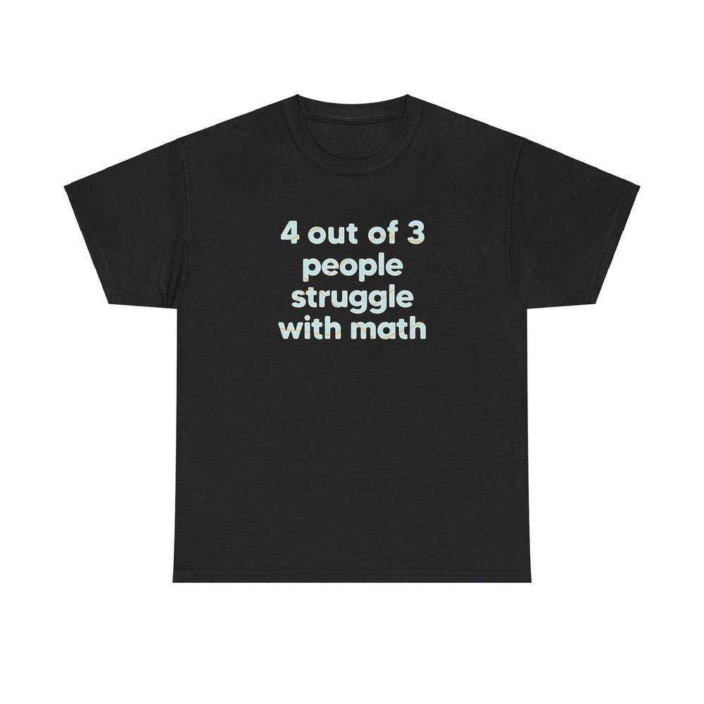 4 Out Of 3 People Struggle with Math Unisex Cotton T-Shirt