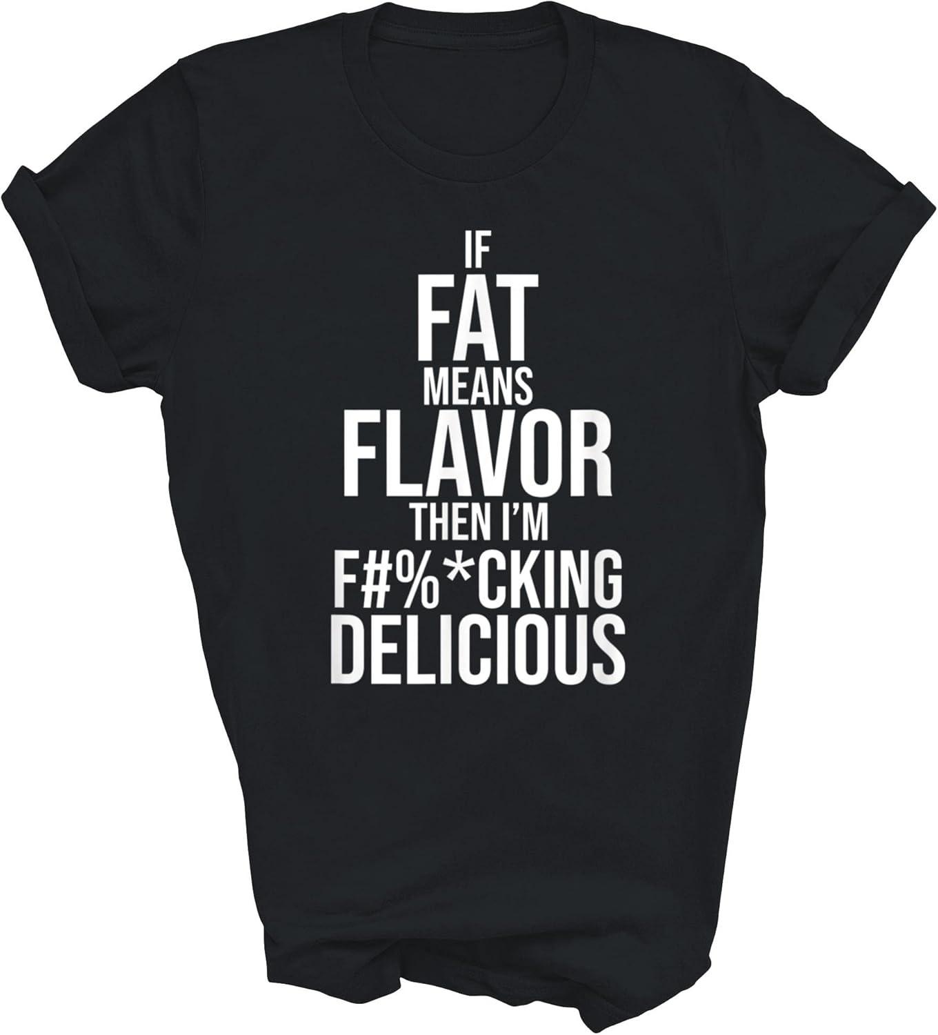 If Fat Means Flavor Then I m Delicious Funny Unisex Shirt Gift Women Men S
