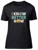 I Know Better Now Funny Womens T-Shirt Ladies Gift Tee
