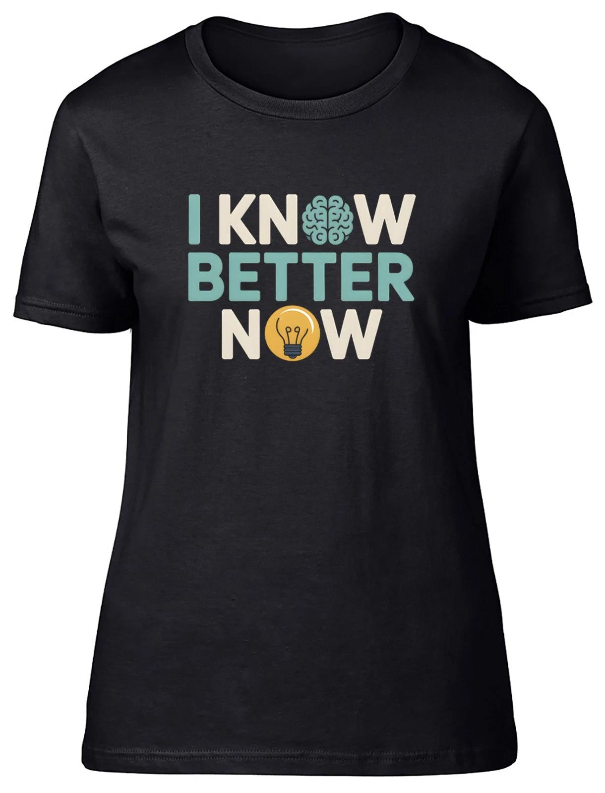 I Know Better Now Funny Womens T-Shirt Ladies Gift Tee S