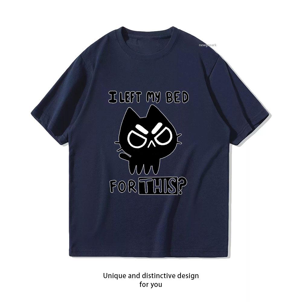 

I Left My Bed for this funny cat TShirt woman man Casual cotton graphic t shirts Creative streetwear Classic Oneck shirt 4XL