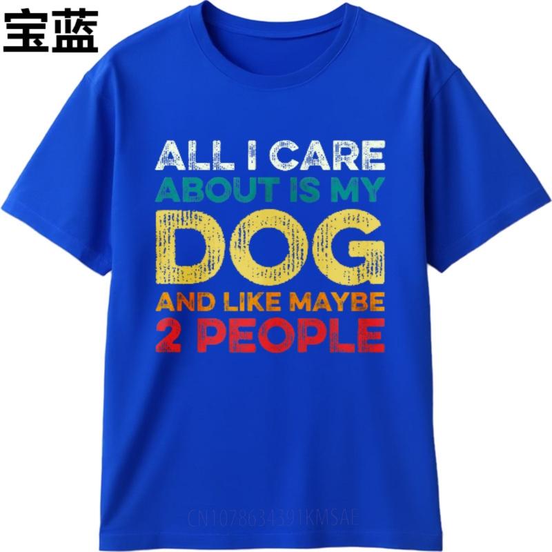 Mens Tshirt Street Wear For Her Round Neck Tshirt All I Care About Is My Dog And Like Maybe 2 People Retro For Men Teeshirt