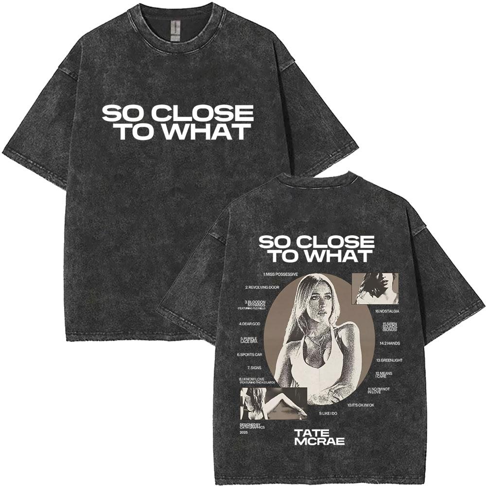 Washed Vintage Tate McRae So Close To What Concert Tshirt Miss Possessive T Shirts Men Women Fashion Oversized Tshirts