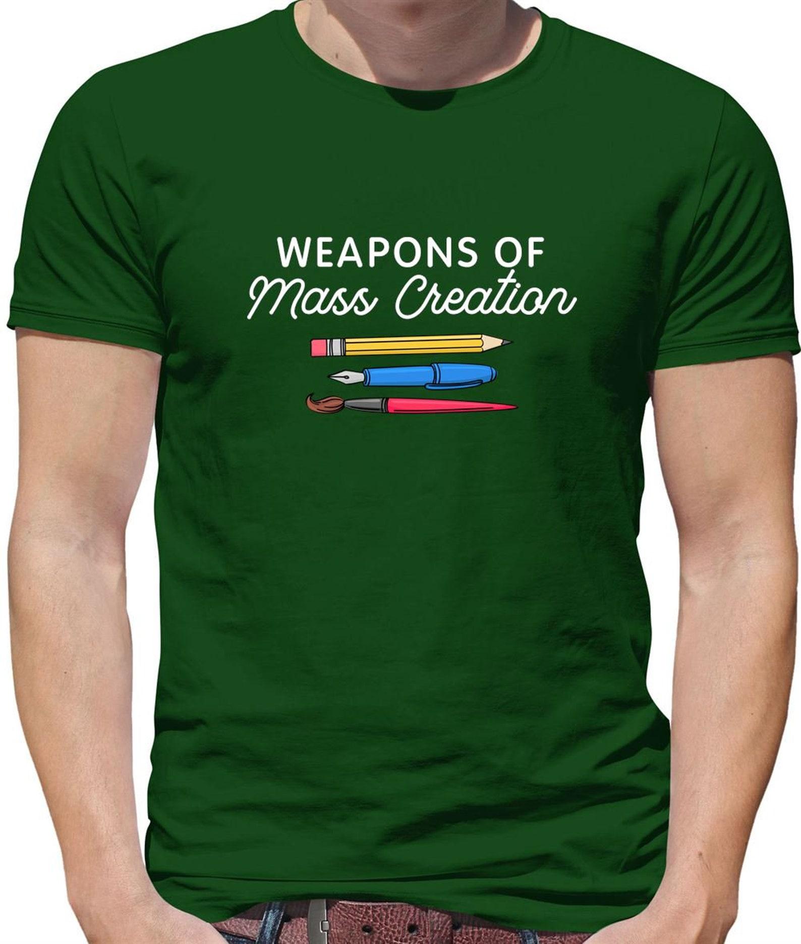 Weapons Of Mass Creation - Mens Womens Kids T-Shirt - art artist creator hobby love job present gift for funny 2XL