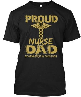 Proud Nurse Dad My Daughter Is Everything T-Shirt Made In the USA Size S To 5XL