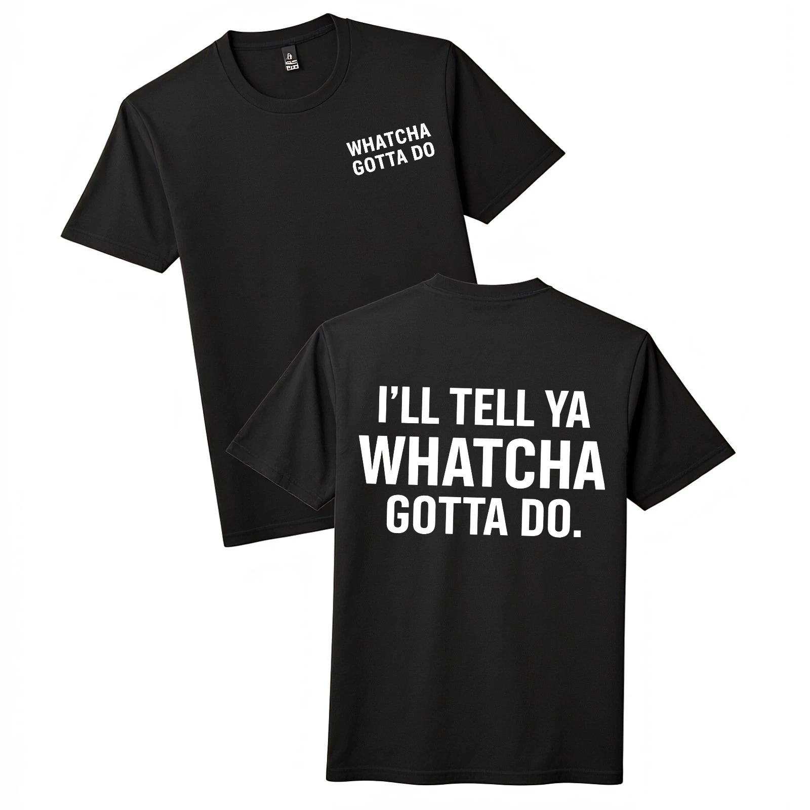 

I LL TELL YA WHATCHA GOTTA DO Two-Sided Slogan T-Shirt Funny Slang Graphic Tee S