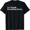 I'm Tired And Everything Hurts T-Shirt Size S-5XL Unisex T-Shirt