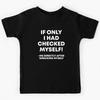 If Only I Had Checked Myself Kids T-Shirt