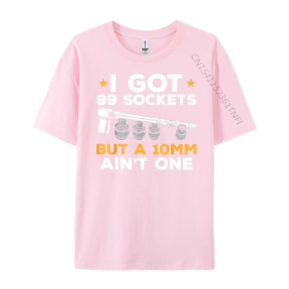 I Got 99 Sockets 10mm Aint One Funny Car Mechanic Garage Men Graphic T Shirts Men Sale Printed On