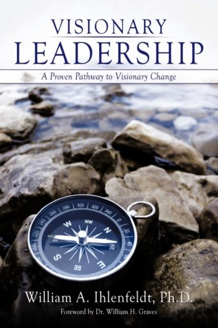 The Visionary Leadership : A Proven Pathway To Visionary Change Book