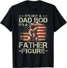 It's Not A Dad Bod It's A Father Figure Men 4th Of July Gift Unisex T-Shirt