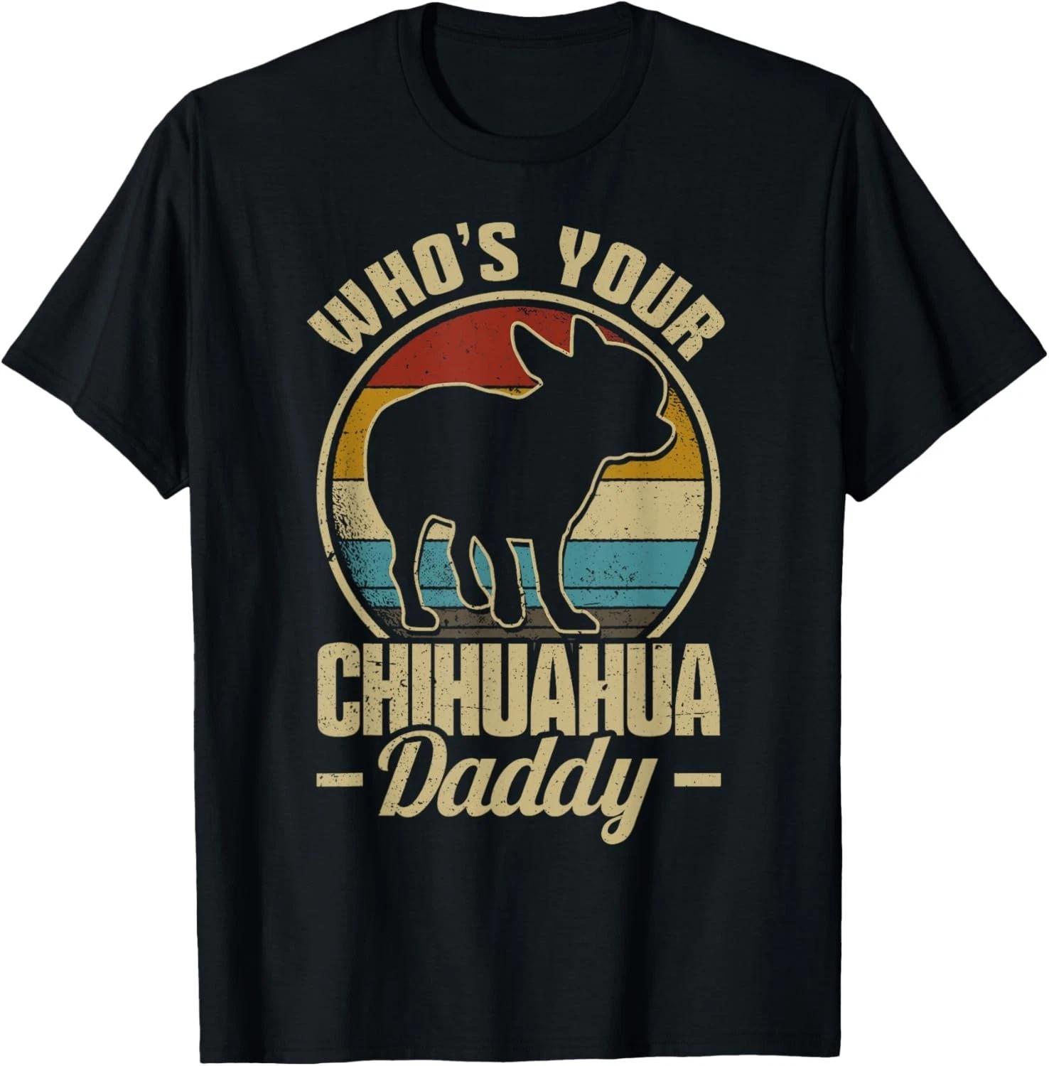 Chihuahua Dog Retro Who s Your Chihuahua Daddy Men Gift Unisex T-Shirt XL