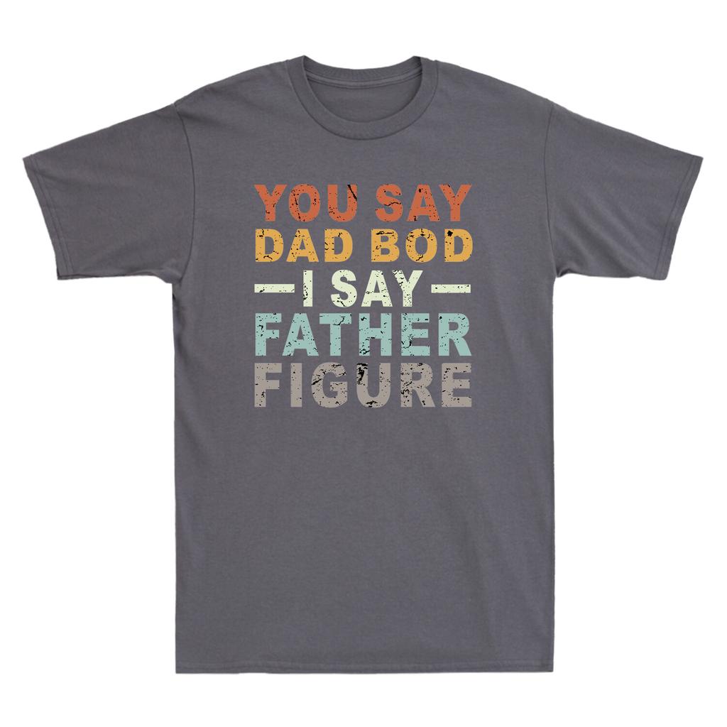You Say Dad Bod I Say Father Figure Funny Fathers Day Gift Vintage Unisex T Shirt