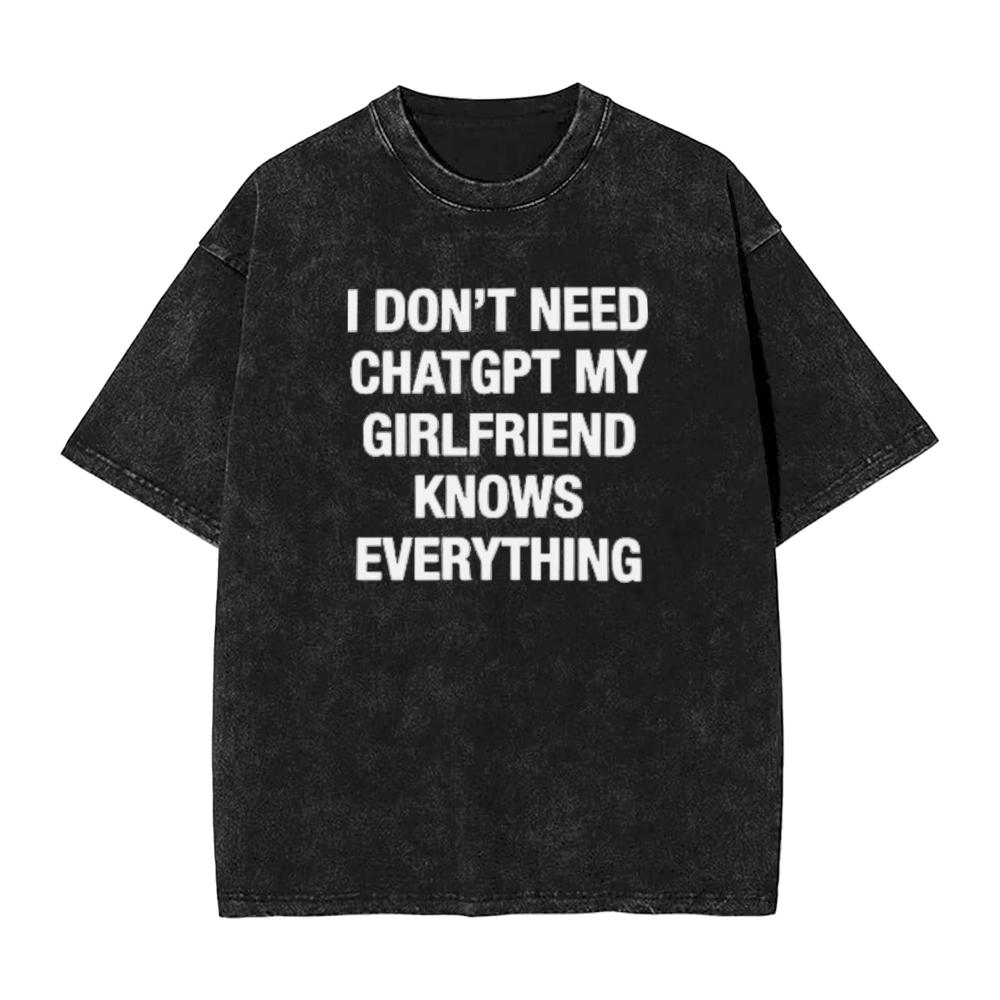 I Dont Need ChatGPT My Girlfriend Knows Everything Meme Washed TShirt for Men Vintage Pure Cotton Tees T Shirts Adult Clothing