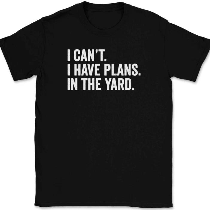 

I Can t I Have Plans In The Yard T-Shirt Tee Funny Fathers Day Dad Gift S