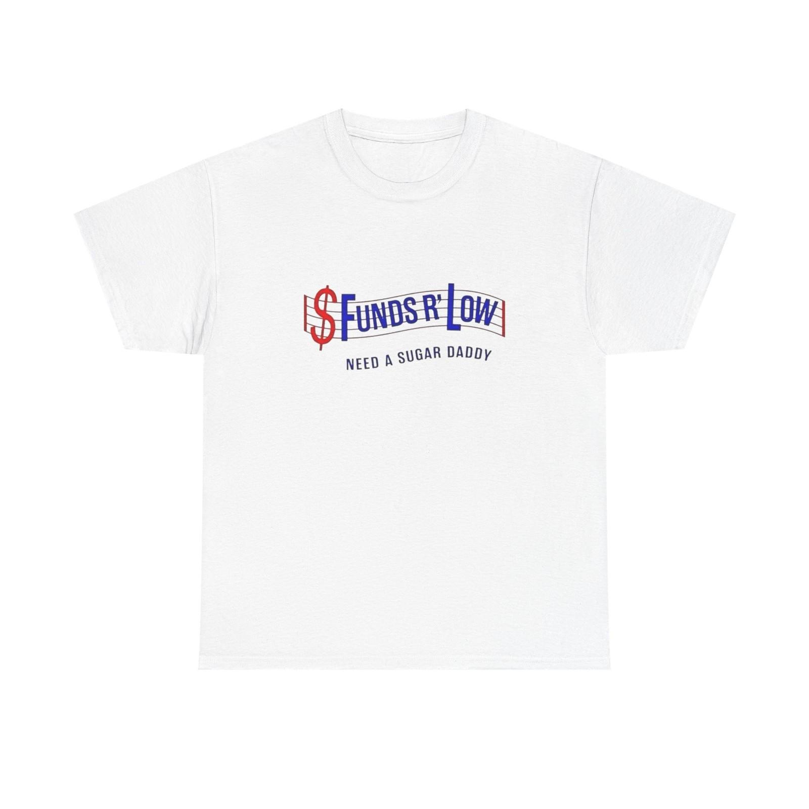 Funds R Low Funny Sugar Daddy Graphic T Shirt Mens Womens Tees Top ALL SIZES Tee Unisex Heavy Cotton 3XL
