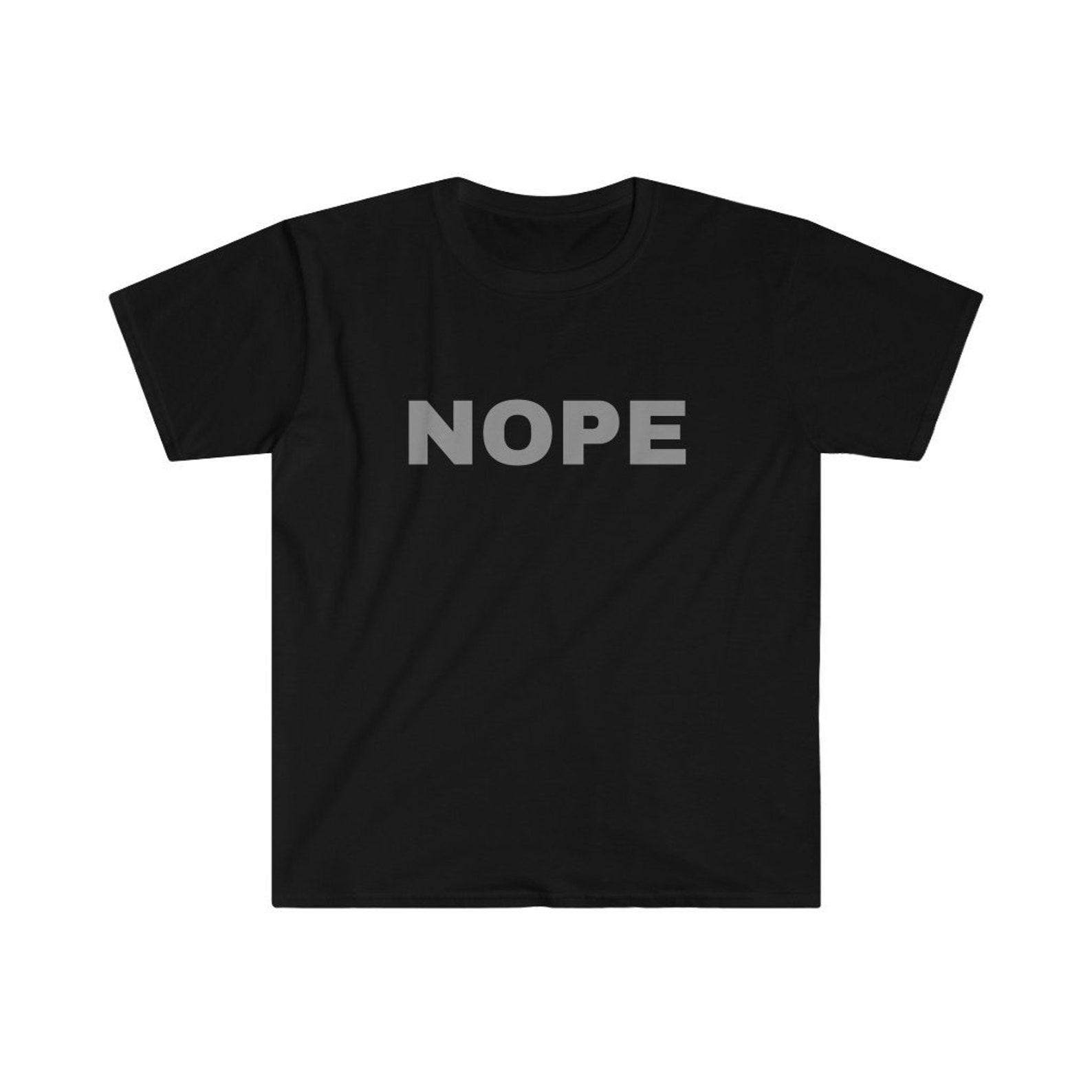 Nope Shirt | I Don t Think So | Not a Chance | Not Happening | Gift For Men and Women Unisex Tee S