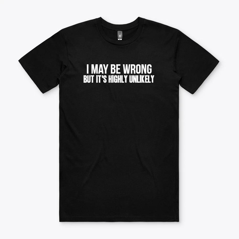 I MAY BE WRONG BUT IT S HIGHLY UNLIKELY T Shirt S to 2XL FUNNY Gift tee XL