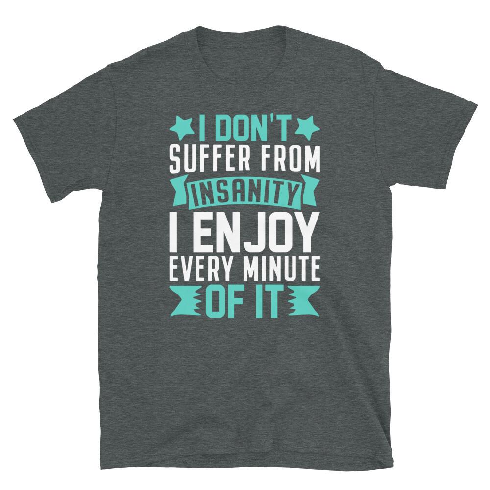 I Don’t Suffer From Insanity I Enjoy Every Minute Short-Sleeve Unisex T-Shirt XL