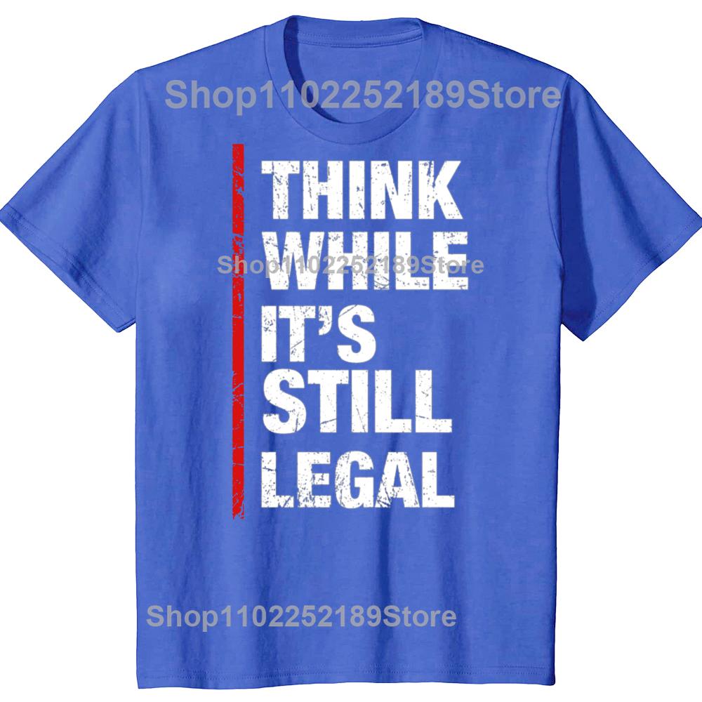 Funny Think While It's Still Legal Graphic T-shirts Men Women's Fashion Casual Tshirt 100% Cotton Loose Oversized T Shirt