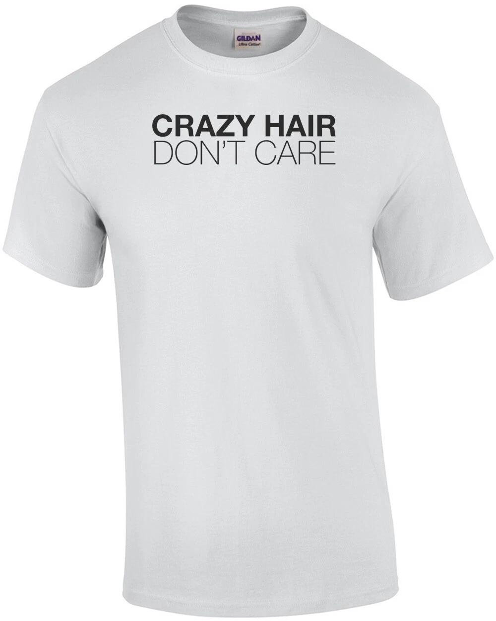 Crazy Hair Don t Care T-Shirt 4XL