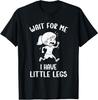 Funny Short Legs Meme Women Wait for Me - I Have Little Legs T-Shirt