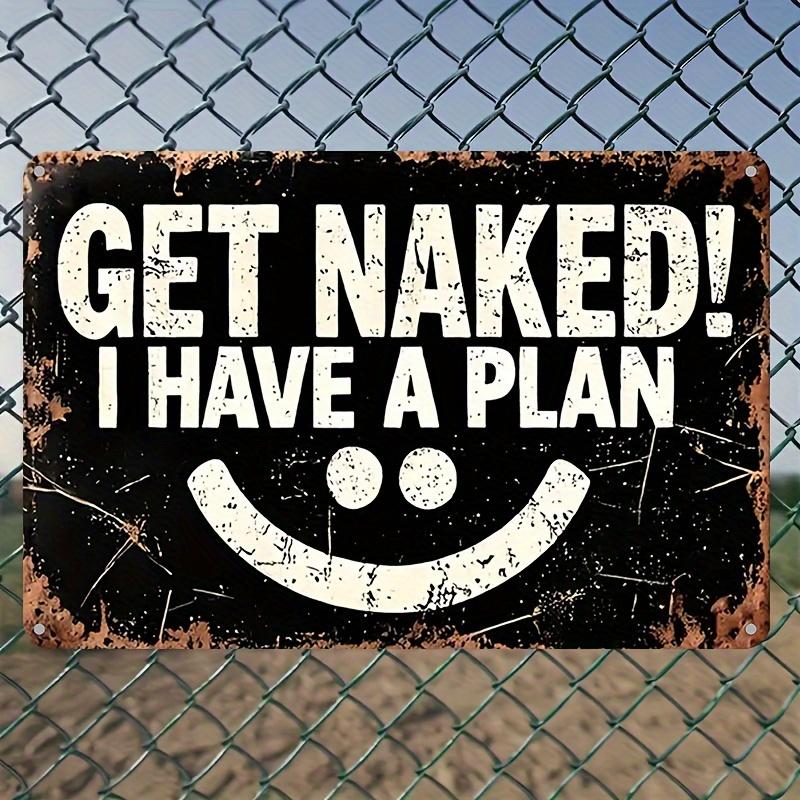 

Get Naked I Have a Plan Humorous Vintage Metal Wall Sign UV Printed IndoorOutdoor Decorative Plaque with Mounting Bracket 20x30cm（7.8x11.8inch）