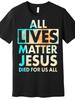 All Lives Matter Jesus Sacrificed All for Us Watercolor Premium T-Shirt, Humor M