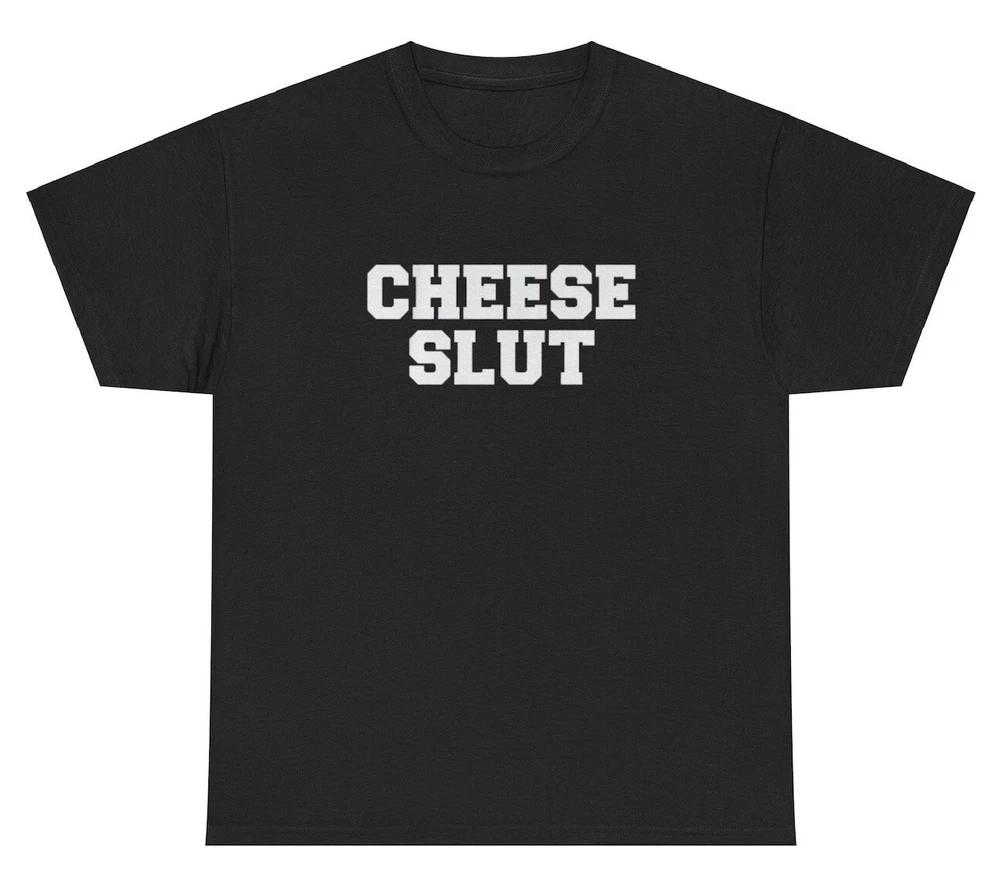 Cheese Slut T Shirt Funny Silly Foodie Unhinged Gag Gift Ironic Lover Tee S