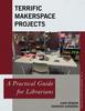 Libro Terrific Makerspace Projects : A Practical Guide for Librarians