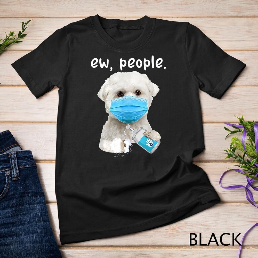 

Cute Maltese Dog Ew People Dog Wearing A Face Mask T-Shirt Unisex T-shirt XL