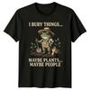 Ich vergrabe Dinge Vielleicht Pflanzen T-Shirt Dunkler Humor Gartenarbeit Geschenk Für Ihn Und Sie