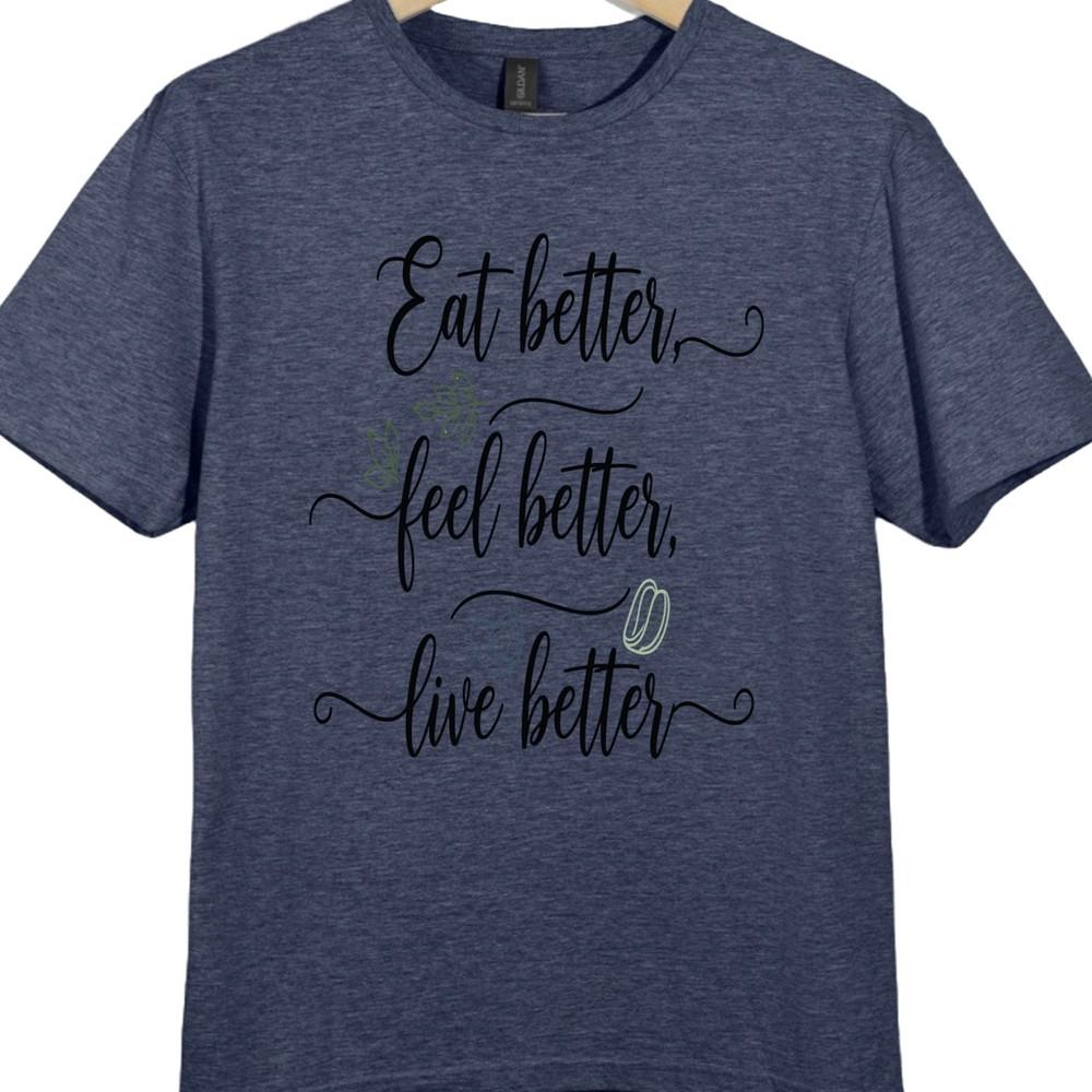 Motivational Health Quote T Shirt Eat Better Feel Better Live Better Tee