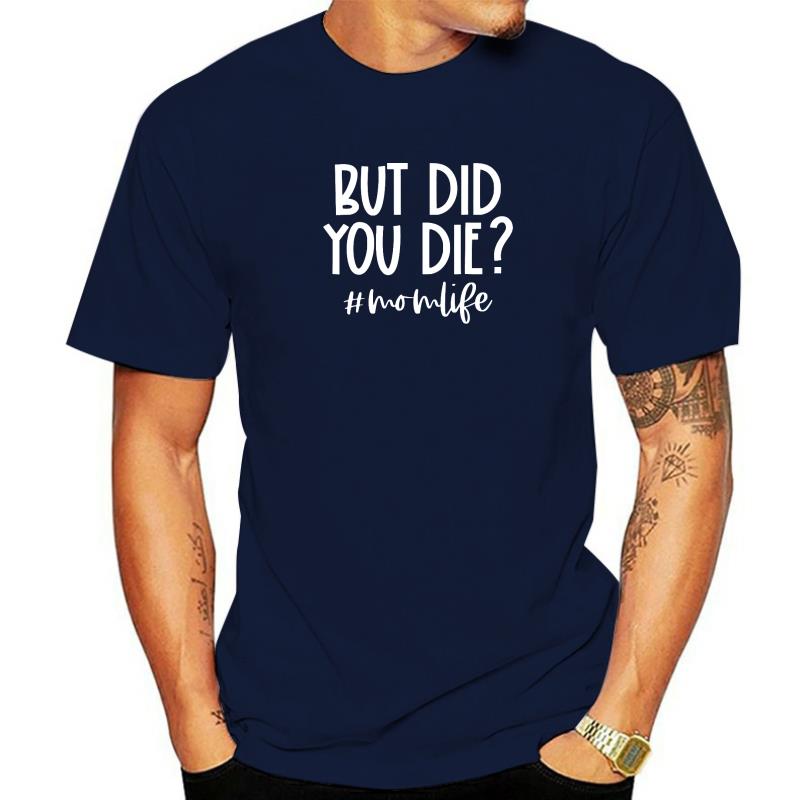 But Did You Die Momlife Funny Mom Quote Mothers Day TShirt Graphic Gothic Tops Tees Cotton T Shirts For Unisex Novelty