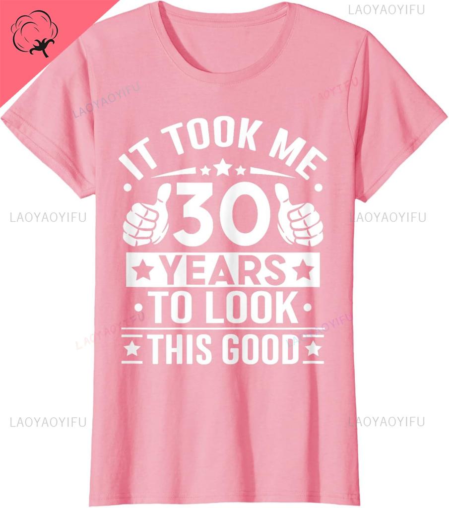 It Took Me 30 Years To Look This Good 30th Birthday Present Classical TShirt Man Woman Unisex Camisa Shortsleev Casual Tee