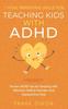 The 7 Vital Parenting Skills for Teaching Kids With ADHD : Proven ADHD Tips for Dealing With Attention Deficit Disorder and Hyperactive Kids : 3 Book