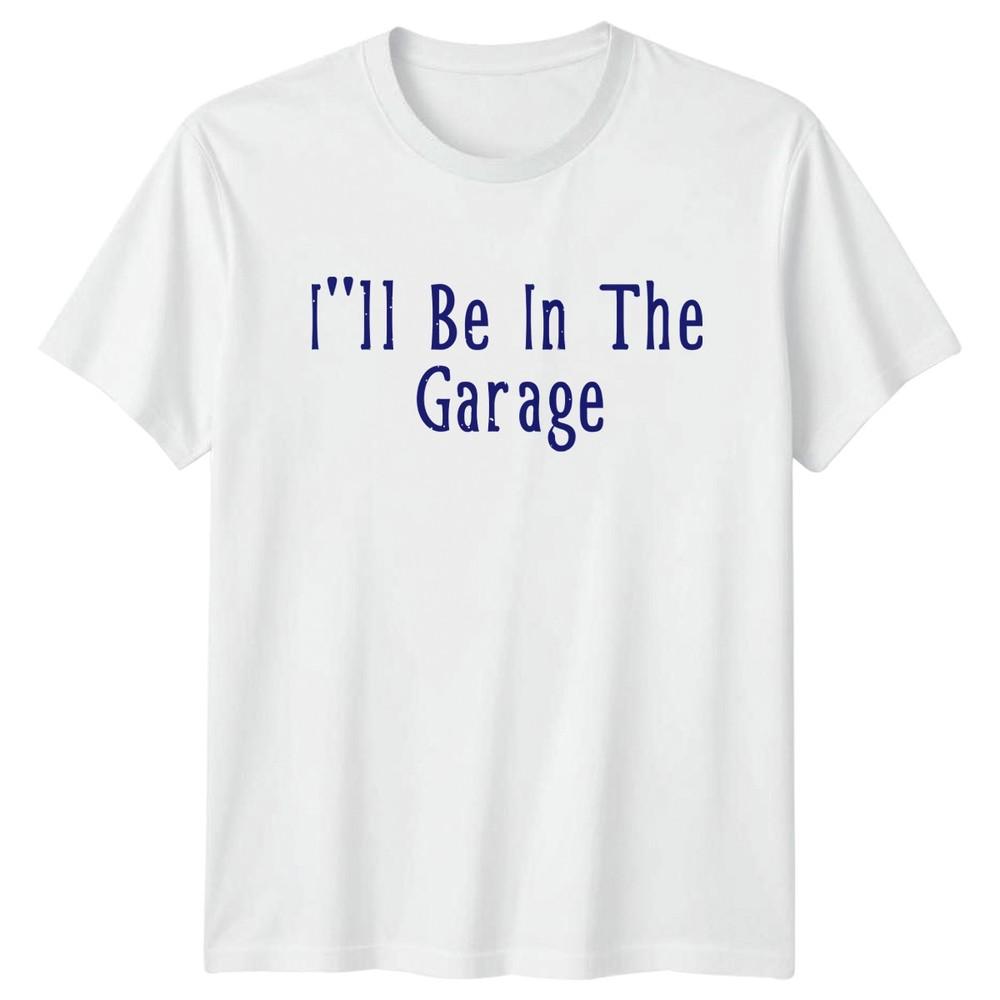 Ill Be In The Garage Unisexs TShirt Garage Mechanic Dad Life Fathers Day Gift S