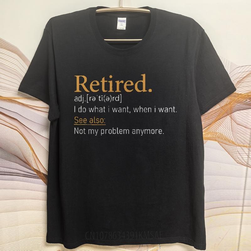 New Arrived For him summer tshirt Plus Size Retired Adjective I Do What I Want When I Want See Also Not My Problem Anymore
