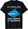 Funny That Feeling When Knee Surgery Is Tomorrow Meme T-Shirt Mens Womens Tees Top