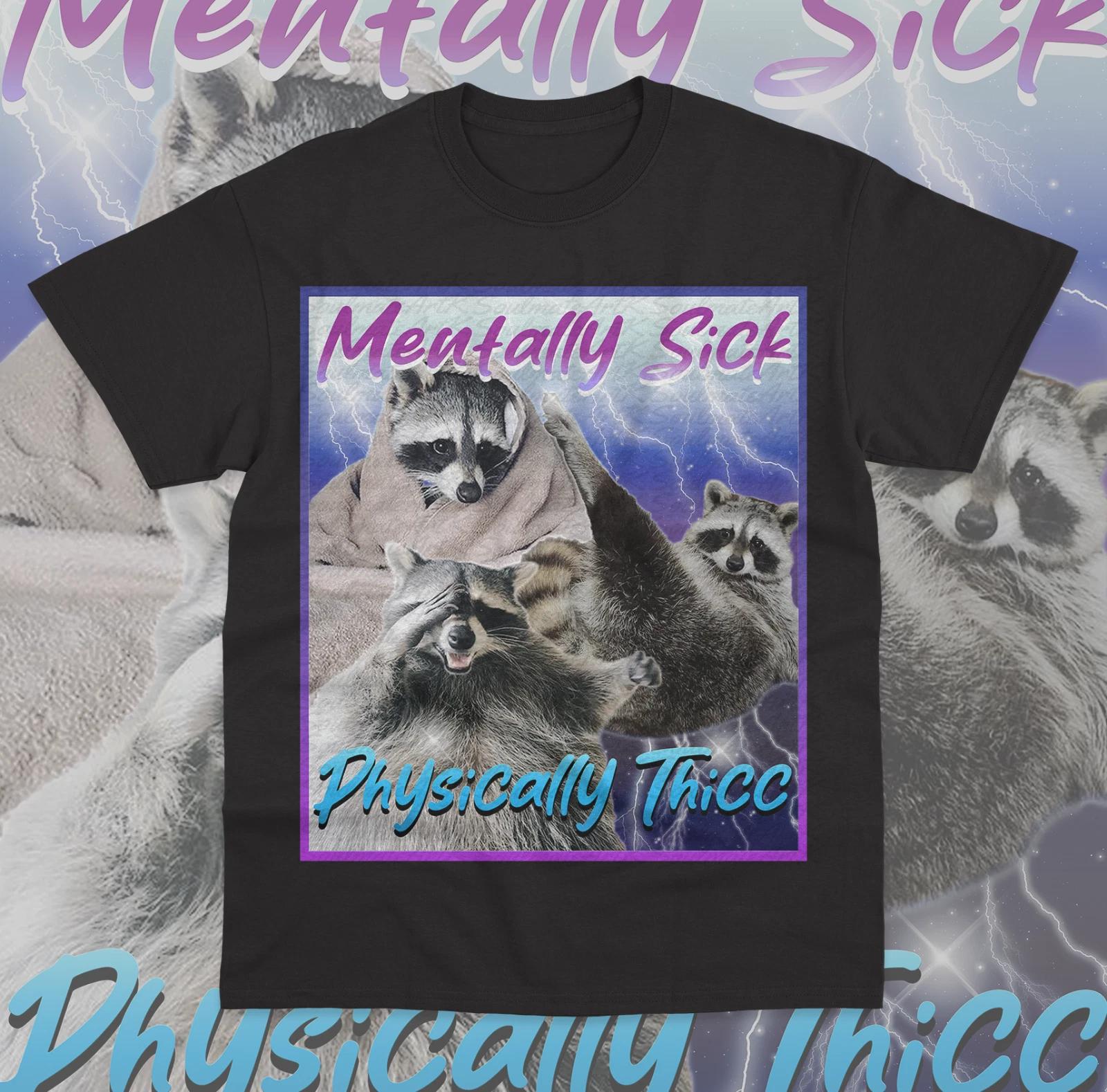 Mentally Sick Physically Thicc T- Shirt Funny Meme Raccoon Opossum Unisex  Shirt 2XL